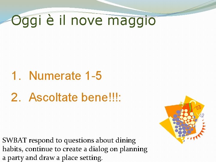 Oggi è il nove maggio 1. Numerate 1 -5 2. Ascoltate bene!!!: SWBAT respond