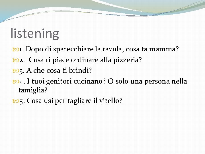 listening 1. Dopo di sparecchiare la tavola, cosa fa mamma? 2. Cosa ti piace