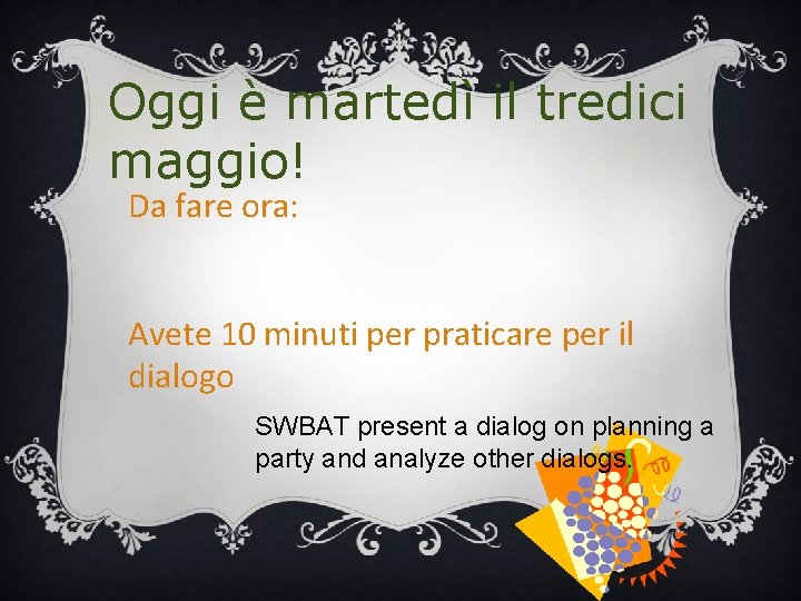 Oggi è martedì il tredici maggio! Da fare ora: Avete 10 minuti per praticare