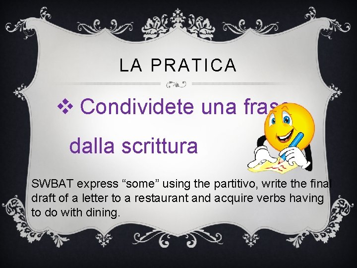 LA PRATICA v Condividete una frase dalla scrittura SWBAT express “some” using the partitivo,