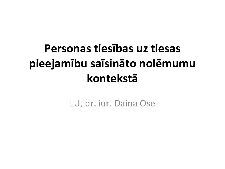 Personas tiesības uz tiesas pieejamību saīsināto nolēmumu kontekstā LU, dr. iur. Daina Ose 