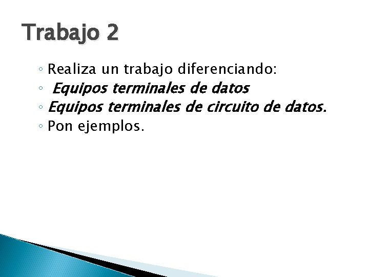 Trabajo 2 ◦ Realiza un trabajo diferenciando: ◦ Equipos terminales de datos ◦ Equipos