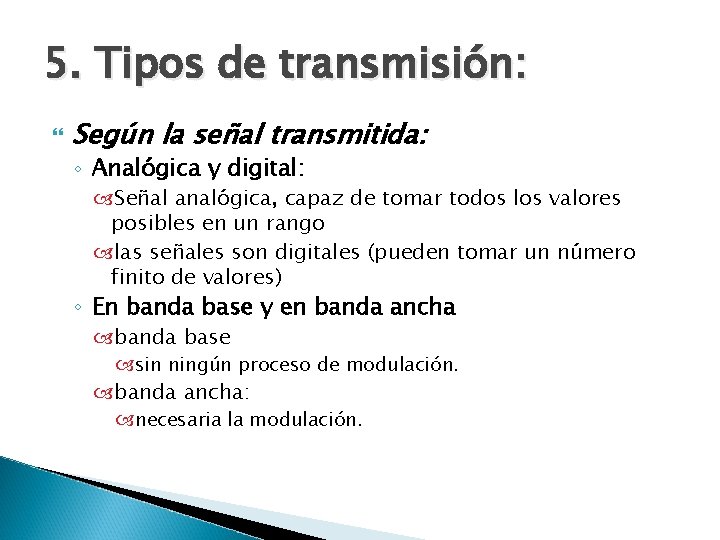 5. Tipos de transmisión: Según la señal transmitida: ◦ Analógica y digital: Señal analógica,
