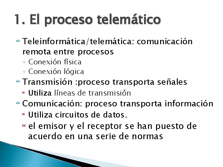 1. El proceso telemático Teleinformática/telemática: comunicación remota entre procesos ◦ Conexión física ◦ Conexión