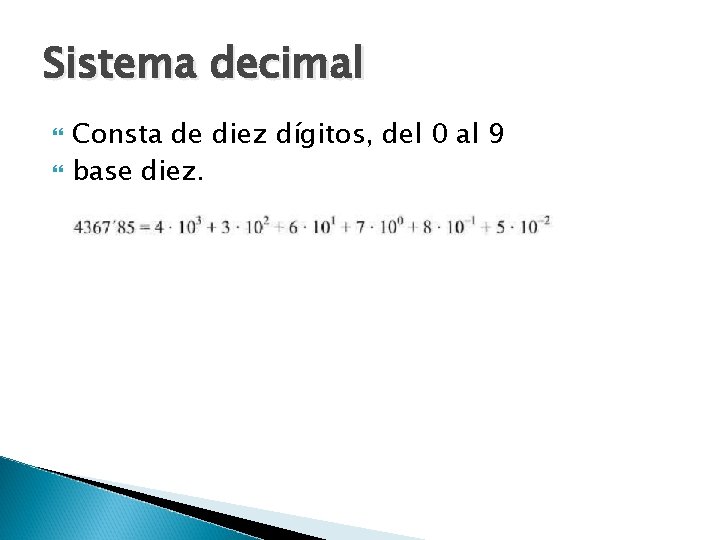 Sistema decimal Consta de diez dígitos, del 0 al 9 base diez. 