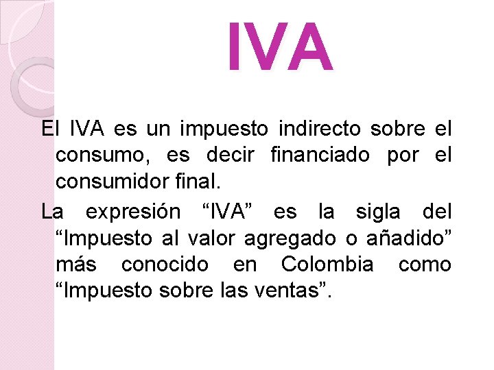 IVA El IVA es un impuesto indirecto sobre el consumo, es decir financiado por