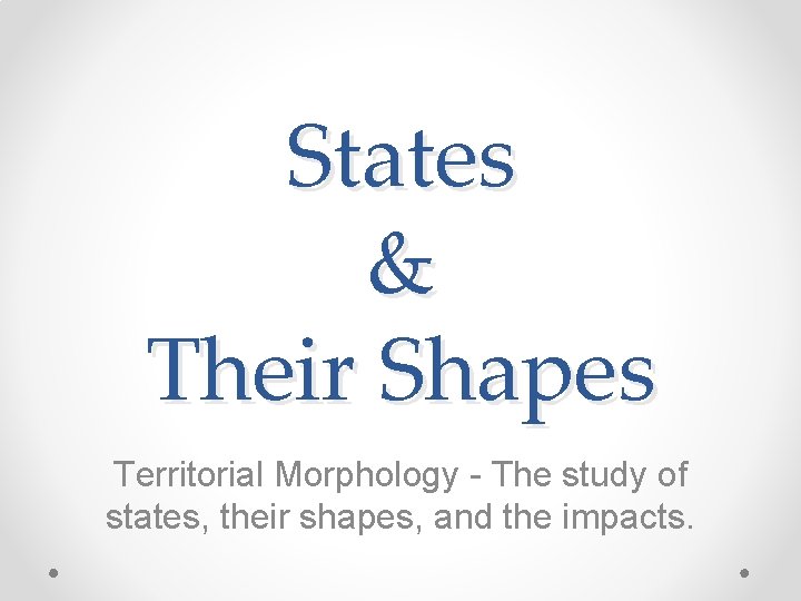 States & Their Shapes Territorial Morphology - The study of states, their shapes, and