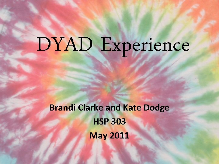 DYAD Experience Brandi Clarke and Kate Dodge HSP 303 May 2011 