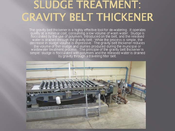 The gravity belt thickener is a highly effective tool for de-watering. It operates quietly