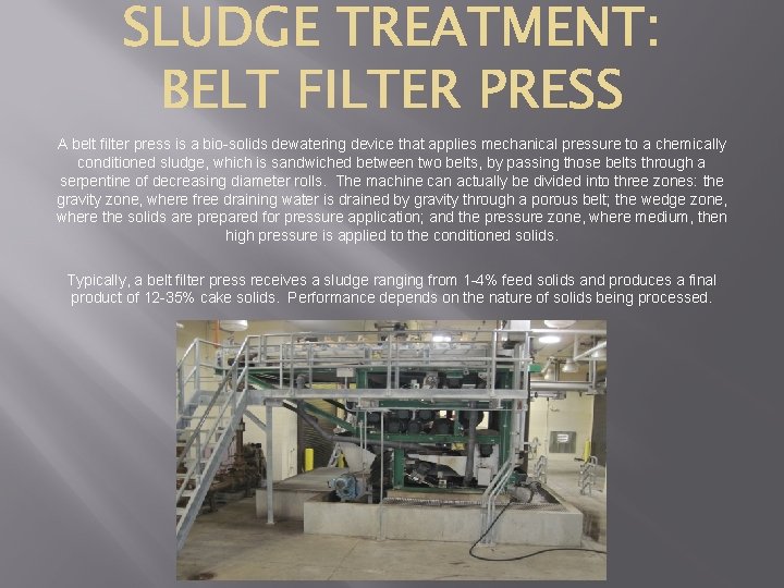 A belt filter press is a bio-solids dewatering device that applies mechanical pressure to