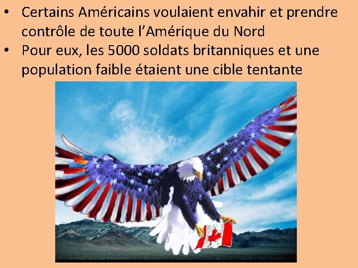  • Certains Américains voulaient envahir et prendre contrôle de toute l’Amérique du Nord