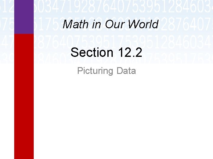 Math in Our World Section 12. 2 Picturing Data 