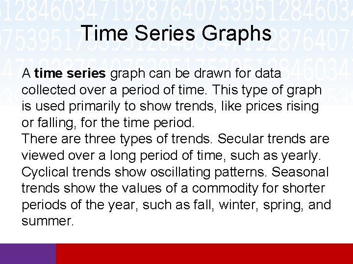 Time Series Graphs A time series graph can be drawn for data collected over