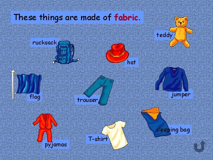 These things are made of fabric. teddy rucksack hat flag trouser jumper sleeping bag