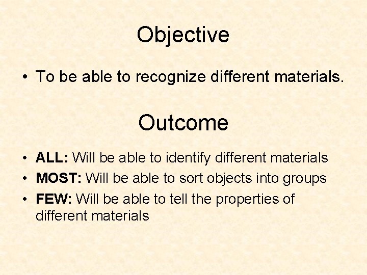 Objective • To be able to recognize different materials. Outcome • ALL: Will be