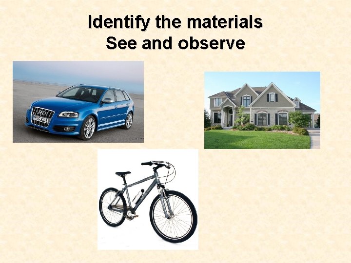 Identify the materials See and observe 