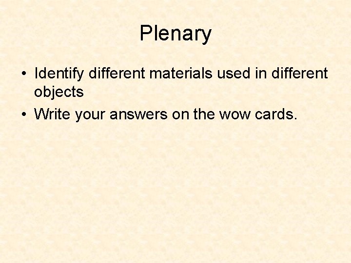 Plenary • Identify different materials used in different objects • Write your answers on