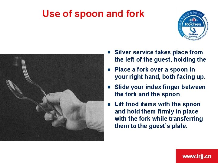 Use of spoon and fork Silver service takes place from the left of the