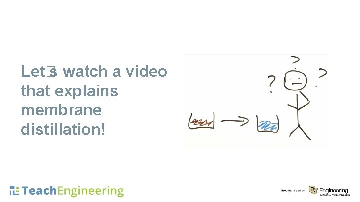 Let�s watch a video that explains membrane distillation! 