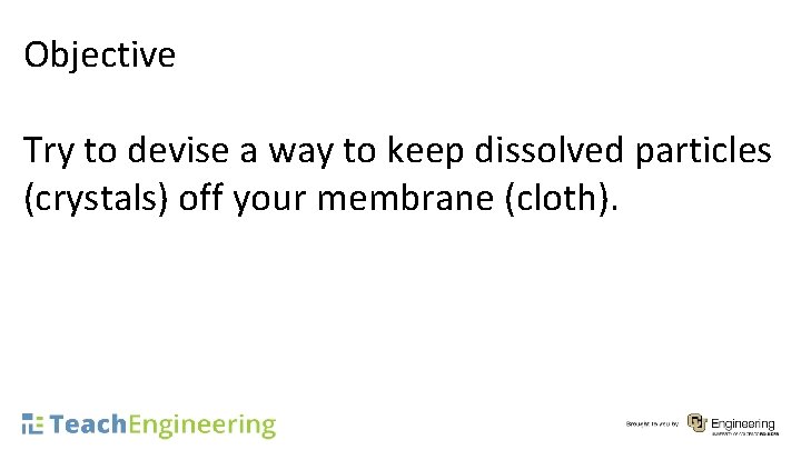 Objective Try to devise a way to keep dissolved particles (crystals) off your membrane