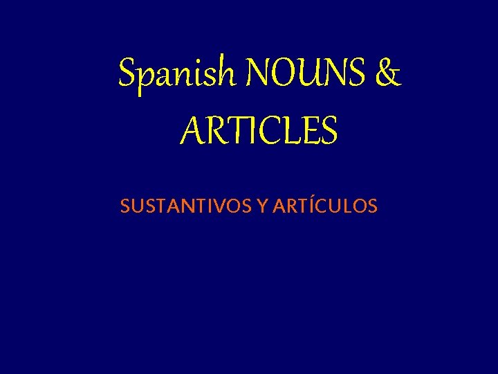 Spanish NOUNS & ARTICLES SUSTANTIVOS Y ARTÍCULOS 