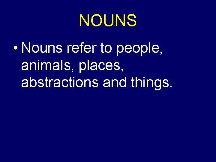 NOUNS • Nouns refer to people, animals, places, abstractions and things. 