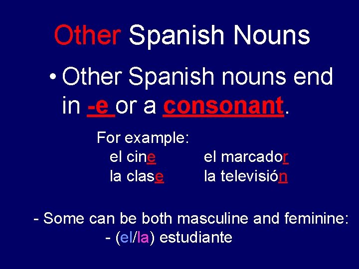 Other Spanish Nouns • Other Spanish nouns end in -e or a consonant. For