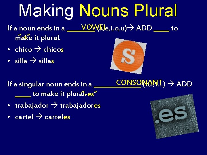 Making Nouns Plural VOWEL If a noun ends in a _____ (a, e, i,