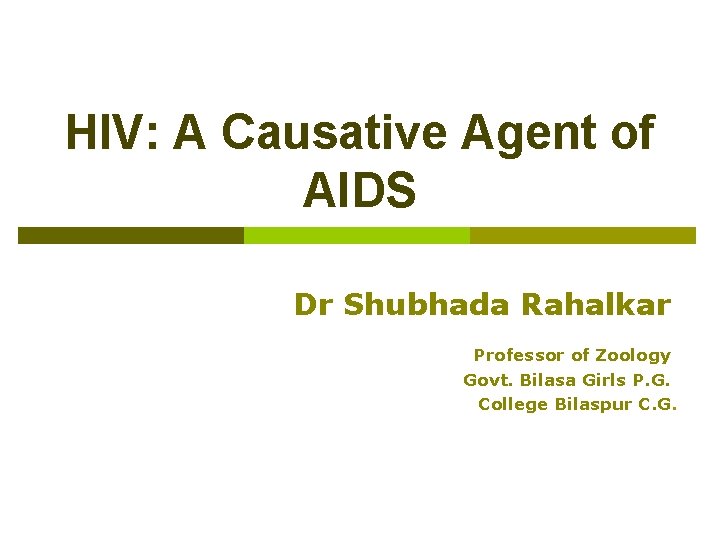 HIV: A Causative Agent of AIDS Dr Shubhada Rahalkar Professor of Zoology Govt. Bilasa
