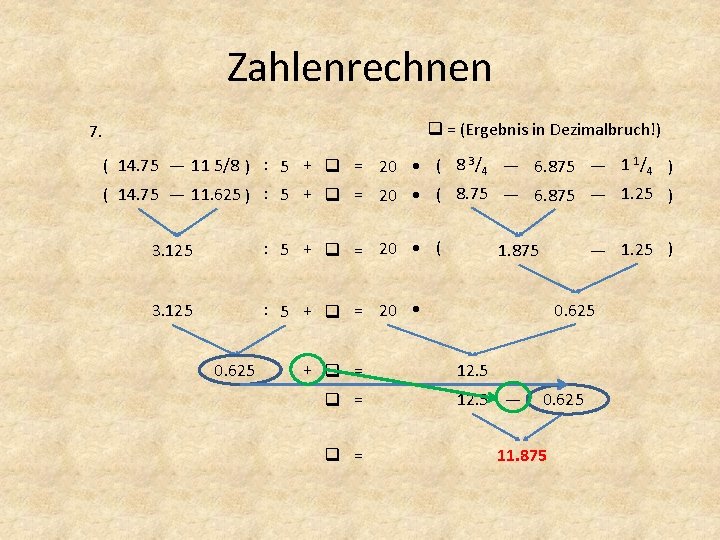 Zahlenrechnen = (Ergebnis in Dezimalbruch!) 7. ( 14. 75 — 11 5/8 ) :