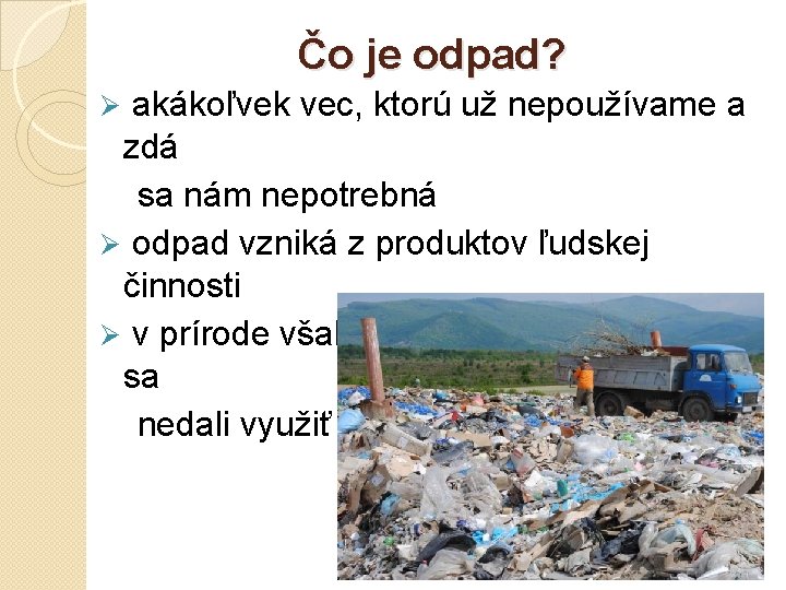 Čo je odpad? akákoľvek vec, ktorú už nepoužívame a zdá sa nám nepotrebná Ø