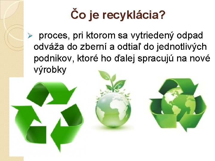 Čo je recyklácia? Ø proces, pri ktorom sa vytriedený odpad odváža do zberní a