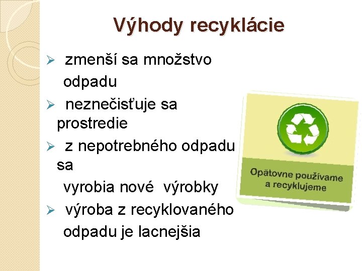 Výhody recyklácie zmenší sa množstvo odpadu Ø neznečisťuje sa prostredie Ø z nepotrebného odpadu