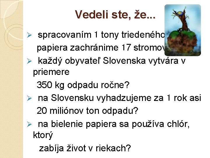 Vedeli ste, že. . . spracovaním 1 tony triedeného papiera zachránime 17 stromov? Ø