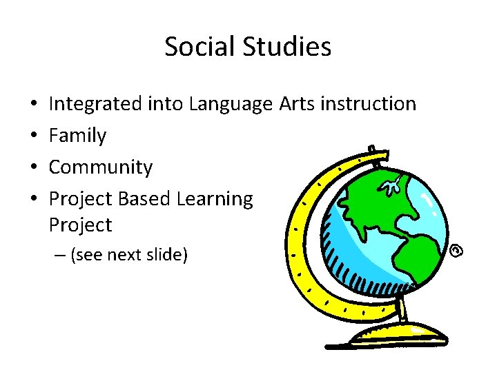 Social Studies • • Integrated into Language Arts instruction Family Community Project Based Learning