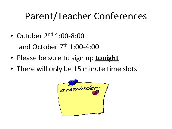 Parent/Teacher Conferences • October 2 nd 1: 00 -8: 00 and October 7 th
