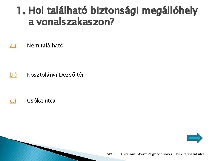 1. Hol található biztonsági megállóhely a vonalszakaszon? a. ) Nem található b. ) Kosztolányi