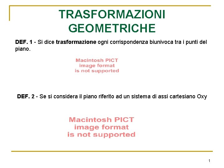 TRASFORMAZIONI GEOMETRICHE DEF. 1 - Si dice trasformazione ogni corrispondenza biunivoca tra i punti