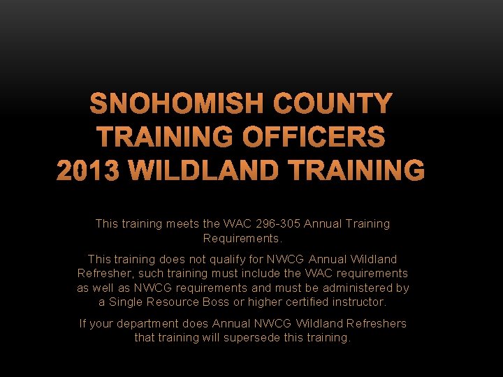 SNOHOMISH COUNTY TRAINING OFFICERS 2013 WILDLAND TRAINING This training meets the WAC 296 -305