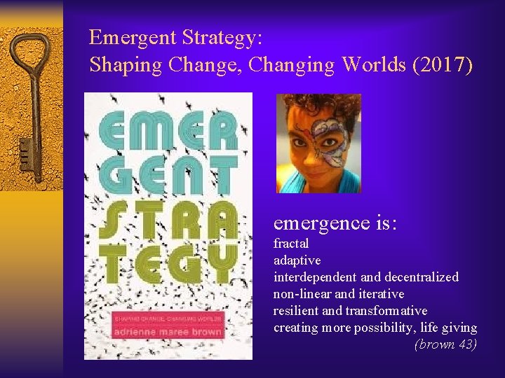 Emergent Strategy: Shaping Change, Changing Worlds (2017) emergence is: fractal adaptive interdependent and decentralized