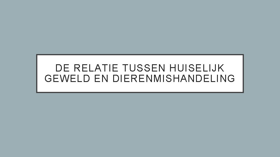 DE RELATIE TUSSEN HUISELIJK GEWELD EN DIERENMISHANDELING 