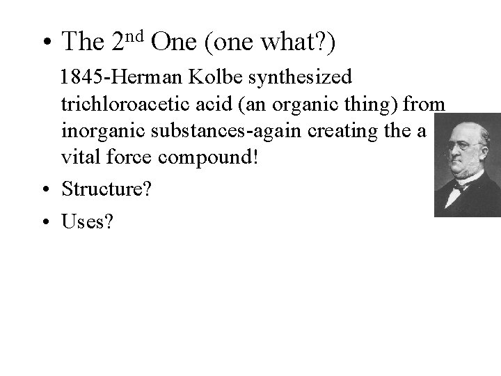  • The 2 nd One (one what? ) 1845 -Herman Kolbe synthesized trichloroacetic