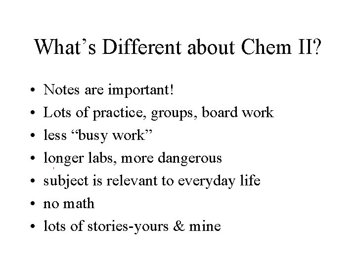 What’s Different about Chem II? • • Notes are important! Lots of practice, groups,