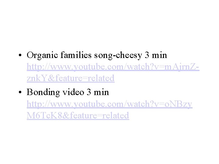  • Organic families song-cheesy 3 min http: //www. youtube. com/watch? v=m. Ajrn. Zznk.