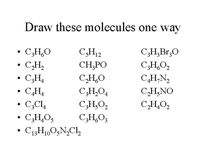 Draw these molecules one way • • C 3 H 6 O C 5