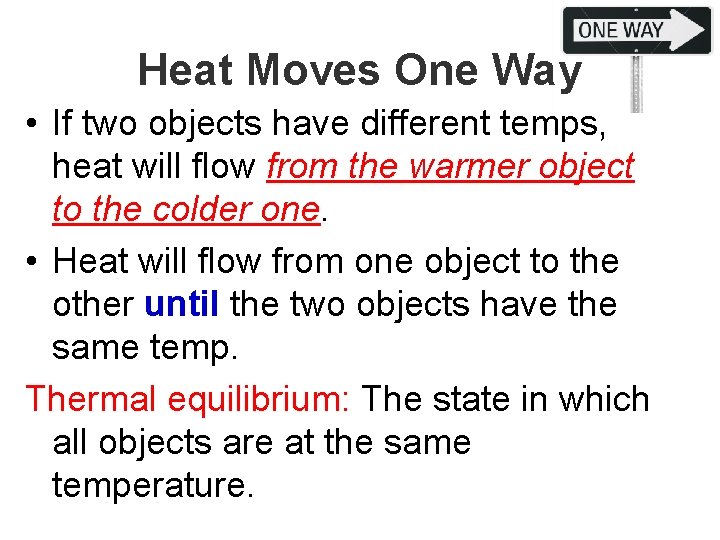 Heat Moves One Way • If two objects have different temps, heat will flow