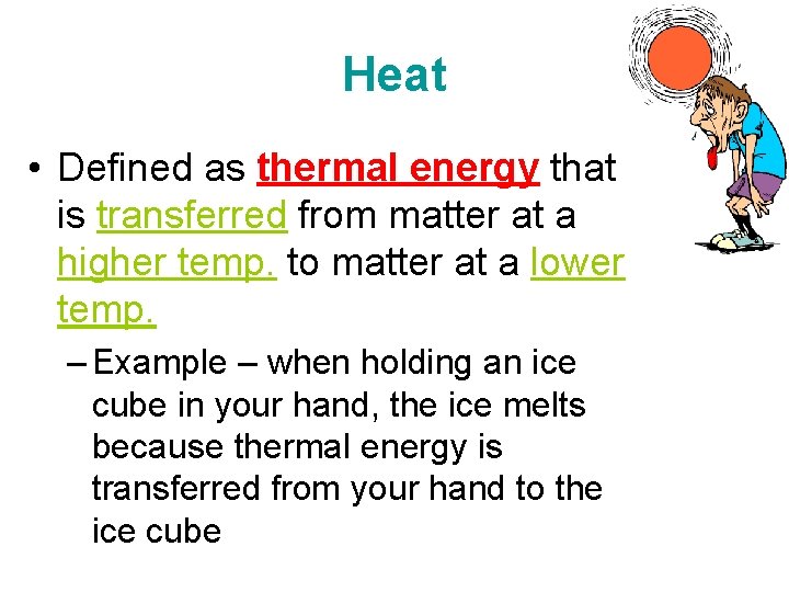 Heat • Defined as thermal energy that is transferred from matter at a higher