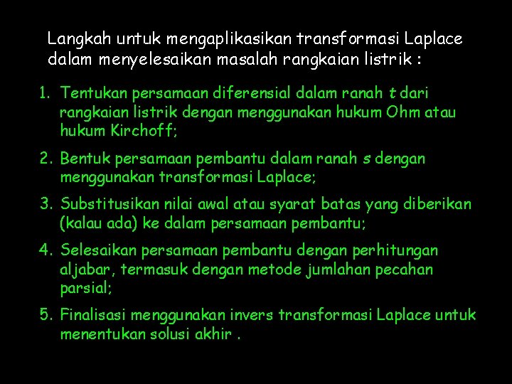 Langkah untuk mengaplikasikan transformasi Laplace dalam menyelesaikan masalah rangkaian listrik : 1. Tentukan persamaan