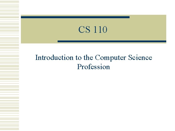 CS 110 Introduction to the Computer Science Profession 