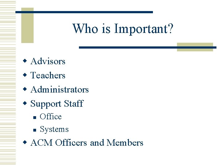 Who is Important? w Advisors w Teachers w Administrators w Support Staff n n